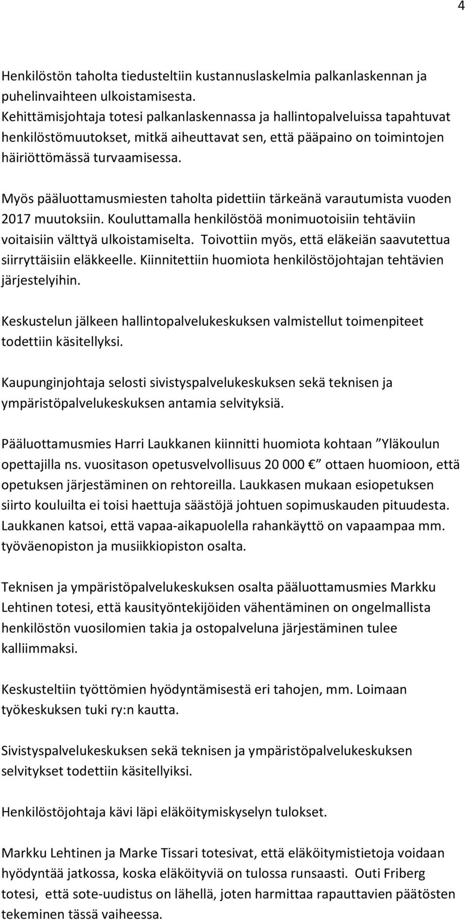 Myös pääluottamusmiesten taholta pidettiin tärkeänä varautumista vuoden 2017 muutoksiin. Kouluttamalla henkilöstöä monimuotoisiin tehtäviin voitaisiin välttyä ulkoistamiselta.