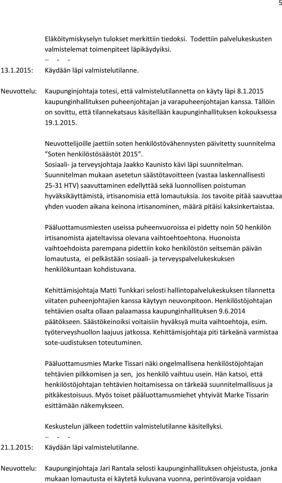 Tällöin on sovittu, että tilannekatsaus käsitellään kaupunginhallituksen kokouksessa 19.1.2015.