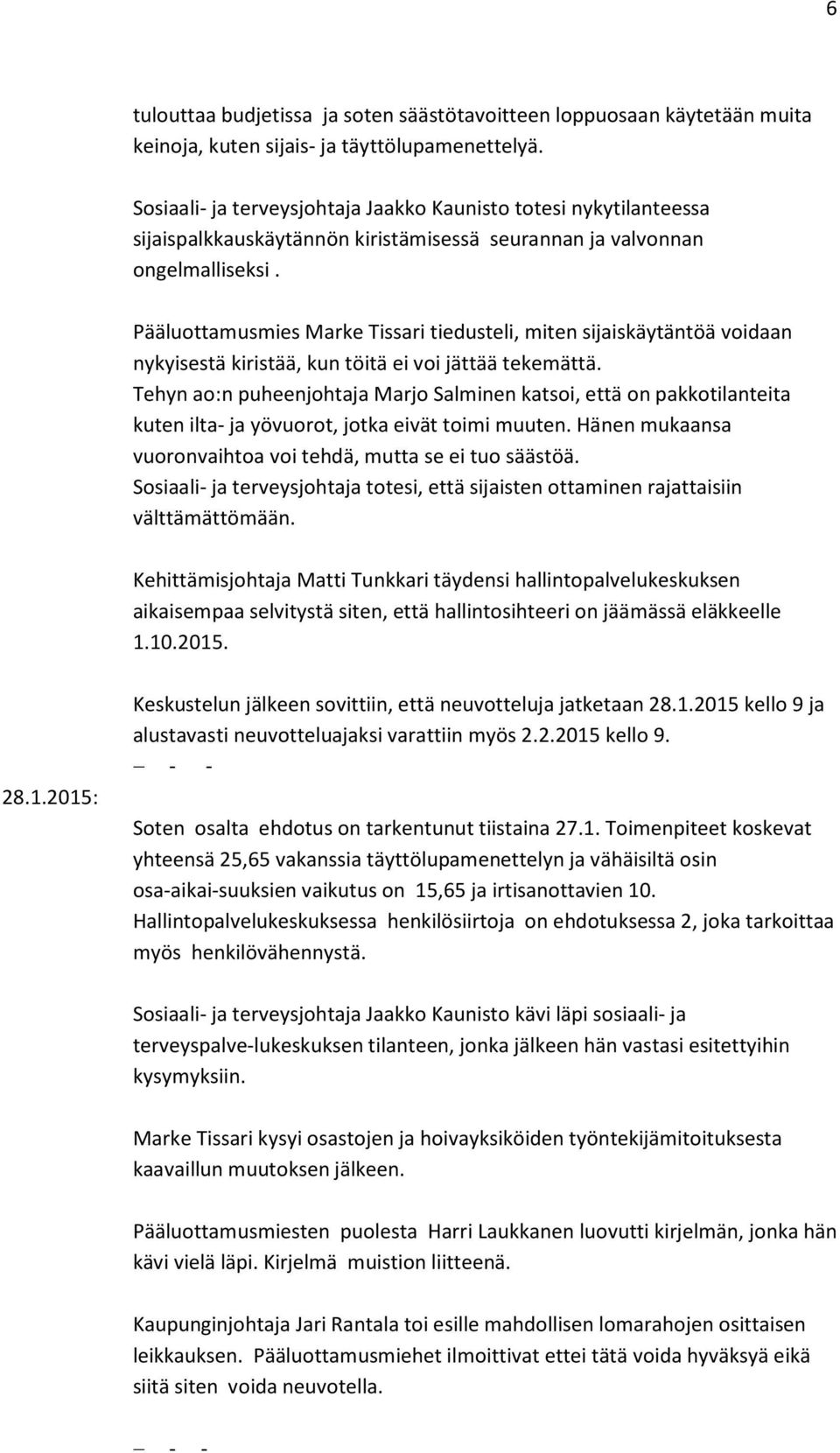 Pääluottamusmies Marke Tissari tiedusteli, miten sijaiskäytäntöä voidaan nykyisestä kiristää, kun töitä ei voi jättää tekemättä.