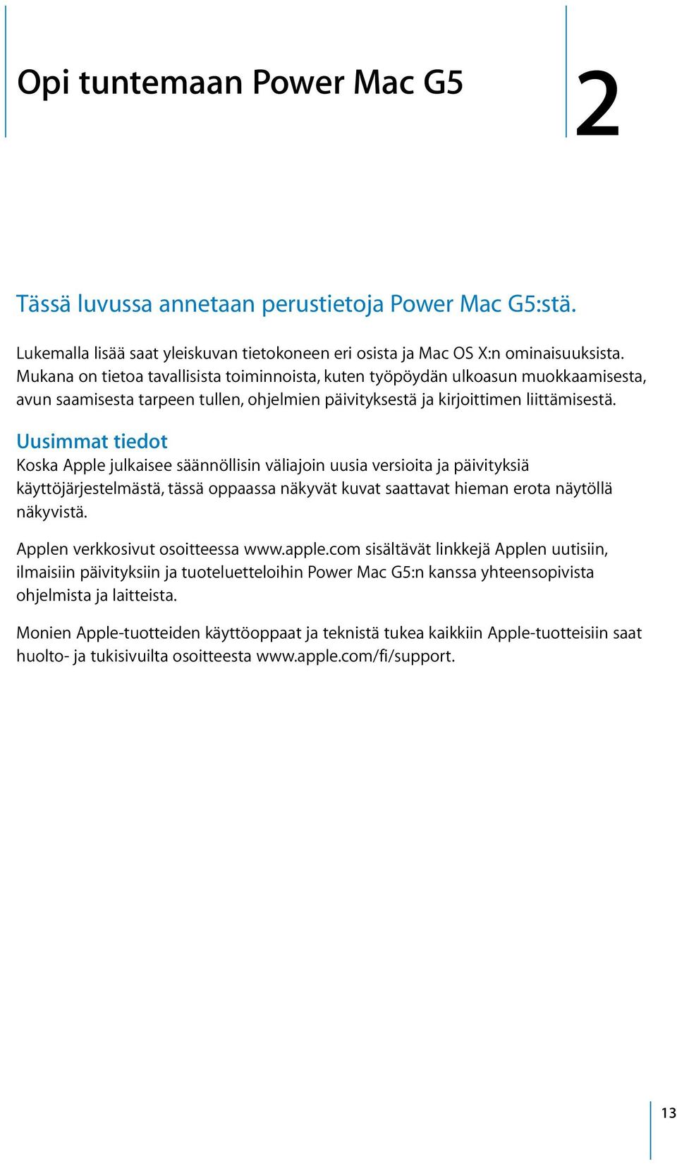 Uusimmat tiedot Koska Apple julkaisee säännöllisin väliajoin uusia versioita ja päivityksiä käyttöjärjestelmästä, tässä oppaassa näkyvät kuvat saattavat hieman erota näytöllä näkyvistä.