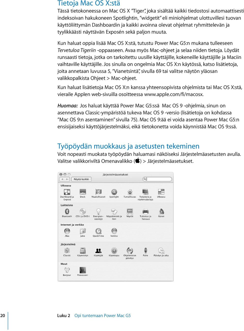Kun haluat oppia lisää Mac OS X:stä, tutustu Power Mac G5:n mukana tulleeseen Tervetuloa Tigeriin -oppaaseen. Avaa myös Mac-ohjeet ja selaa niiden tietoja.
