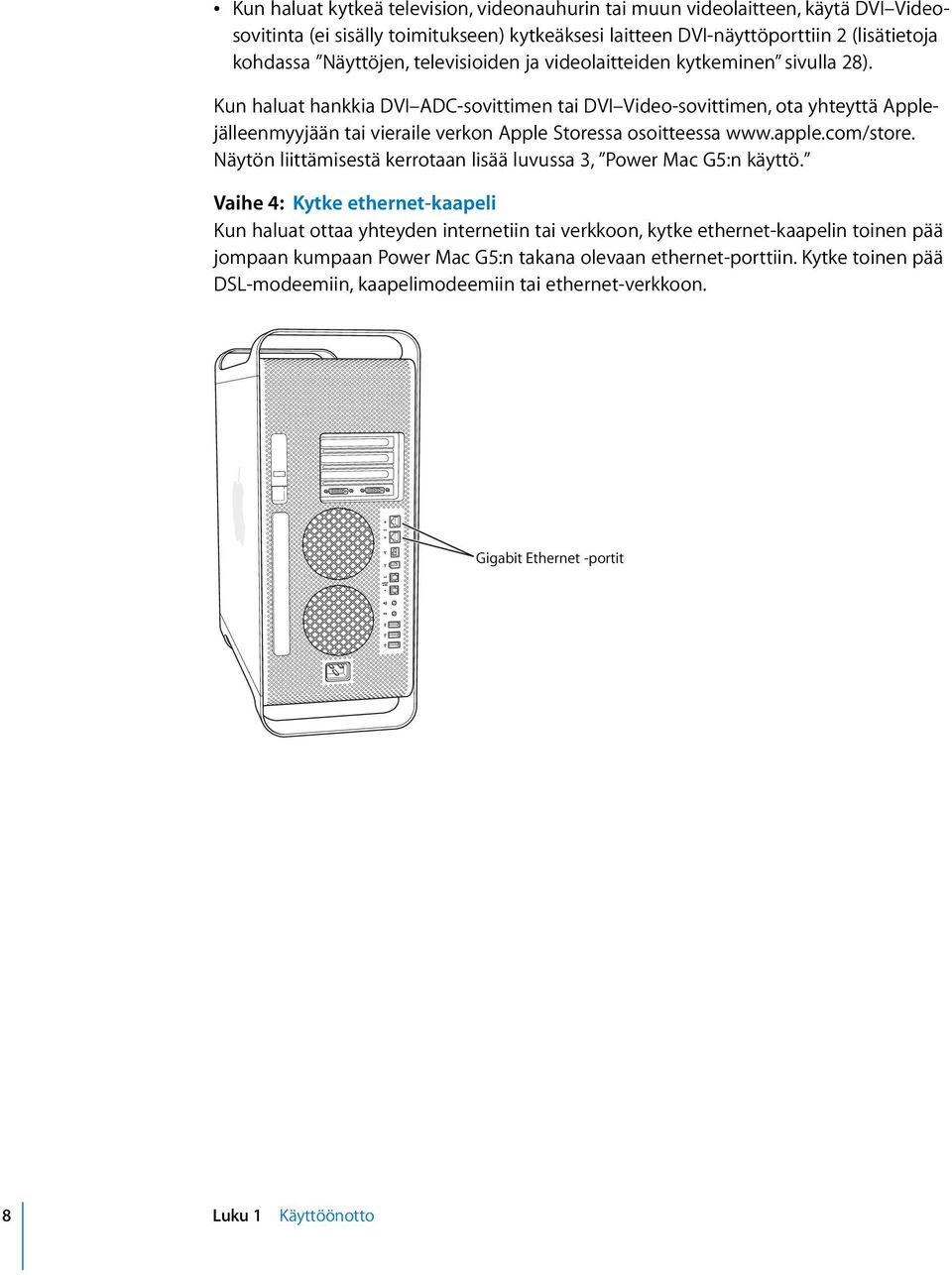 Kun haluat hankkia DVI ADC-sovittimen tai DVI Video-sovittimen, ota yhteyttä Applejälleenmyyjään tai vieraile verkon Apple Storessa osoitteessa www.apple.com/store.