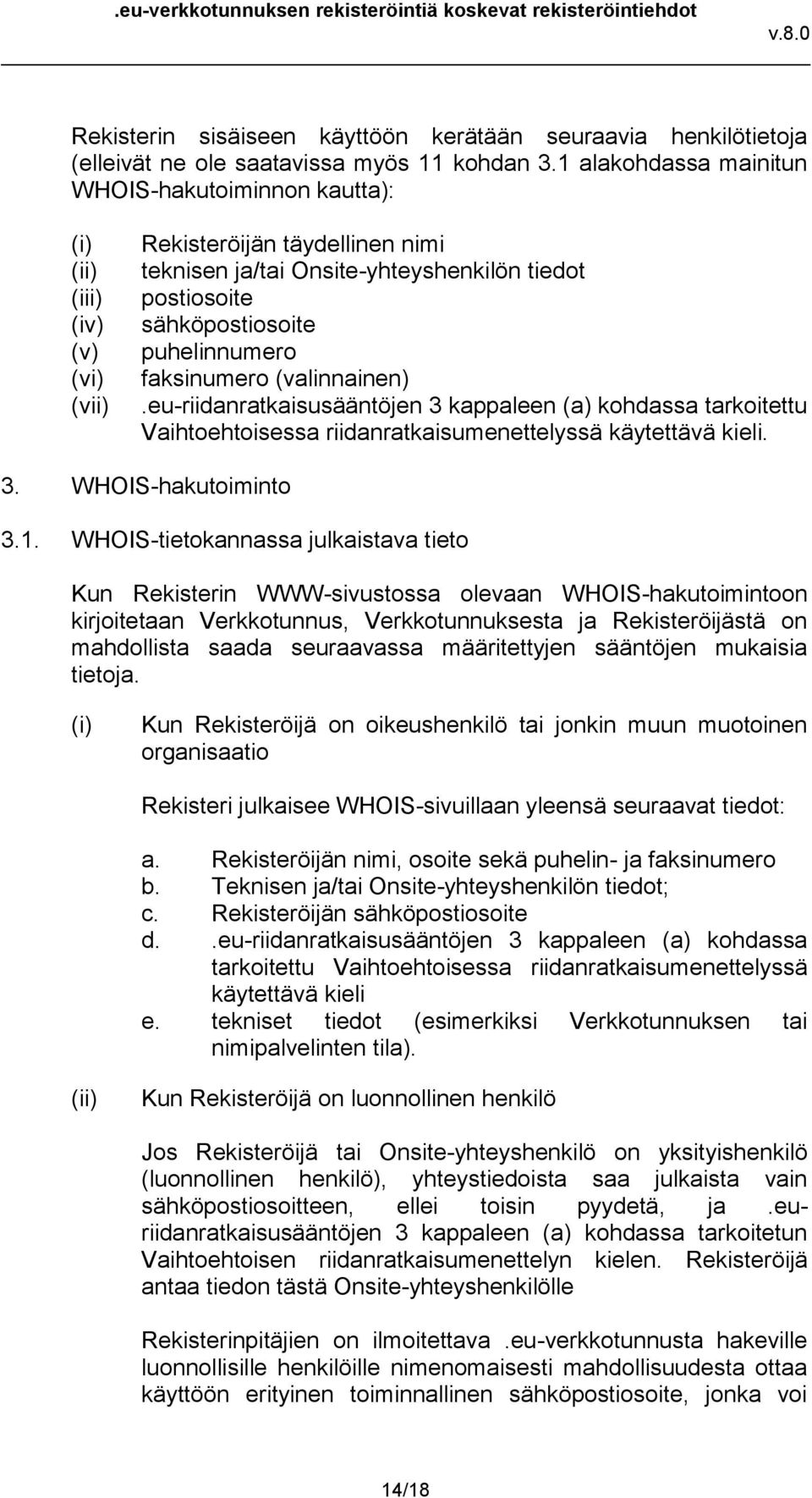 puhelinnumero faksinumero (valinnainen).eu-riidanratkaisusääntöjen 3 kappaleen (a) kohdassa tarkoitettu Vaihtoehtoisessa riidanratkaisumenettelyssä käytettävä kieli. 3. WHOIS-hakutoiminto 3.1.