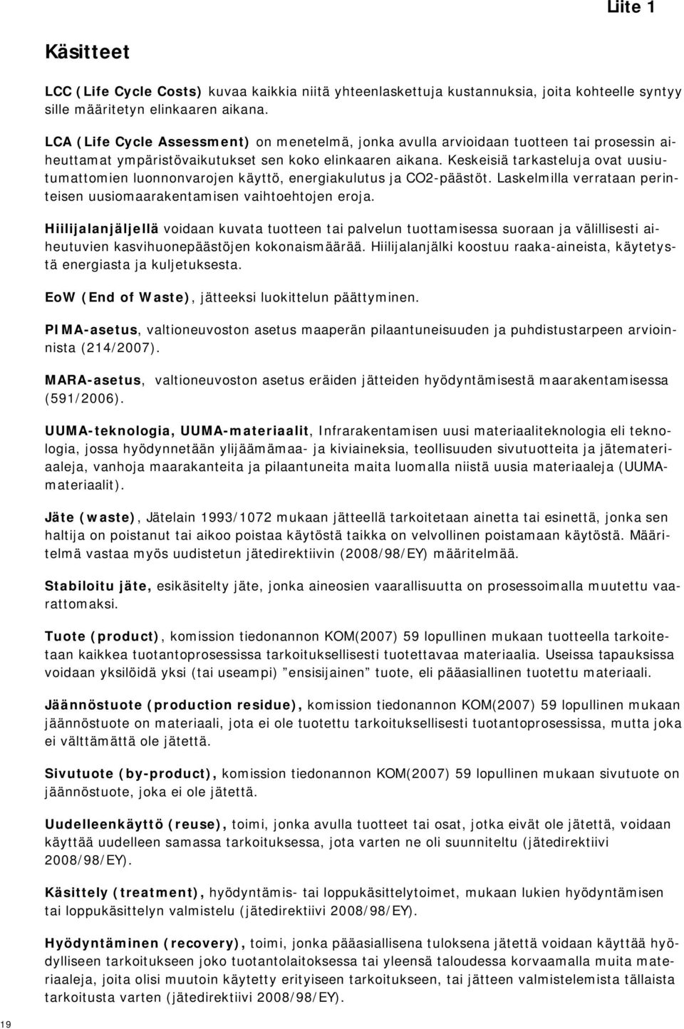 Keskeisiä tarkasteluja ovat uusiutumattomien luonnonvarojen käyttö, energiakulutus ja CO2-päästöt. Laskelmilla verrataan perinteisen uusiomaarakentamisen vaihtoehtojen eroja.