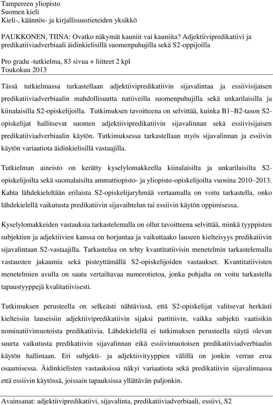 adjektiivipredikatiivin sijavalintaa ja essiivisijaisen predikatiiviadverbiaalin mahdollisuutta natiiveilla suomenpuhujilla sekä unkarilaisilla ja kiinalaisilla S2-opiskelijoilla.