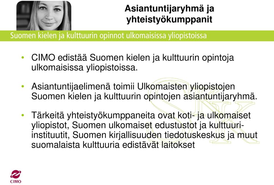 Asiantuntijaelimenä toimii Ulkomaisten yliopistojen Suomen kielen ja kulttuurin opintojen asiantuntijaryhmä.