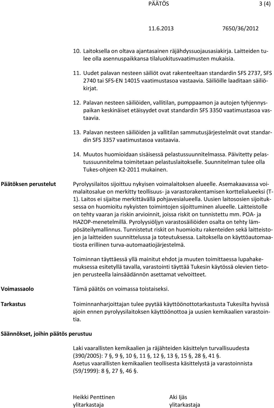 Palavan nesteen säiliöiden, vallitilan, pumppaamon ja autojen tyhjennyspaikan keskinäiset etäisyydet ovat standardin SFS 3350 vaatimustasoa vastaavia. 13.