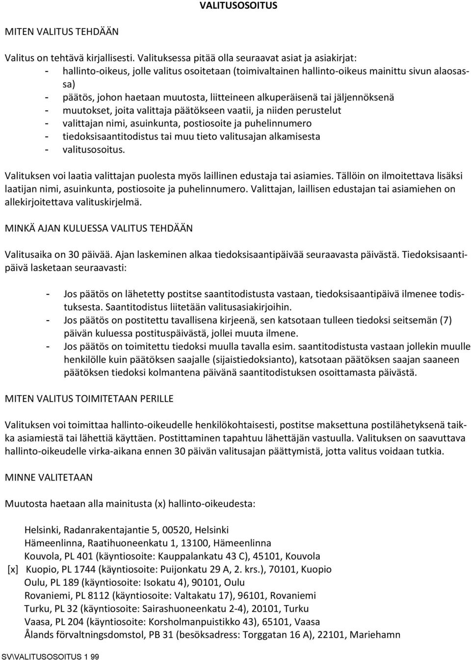 liitteineen alkuperäisenä tai jäljennöksenä - muutokset, joita valittaja päätökseen vaatii, ja niiden perustelut - valittajan nimi, asuinkunta, postiosoite ja puhelinnumero - tiedoksisaantitodistus