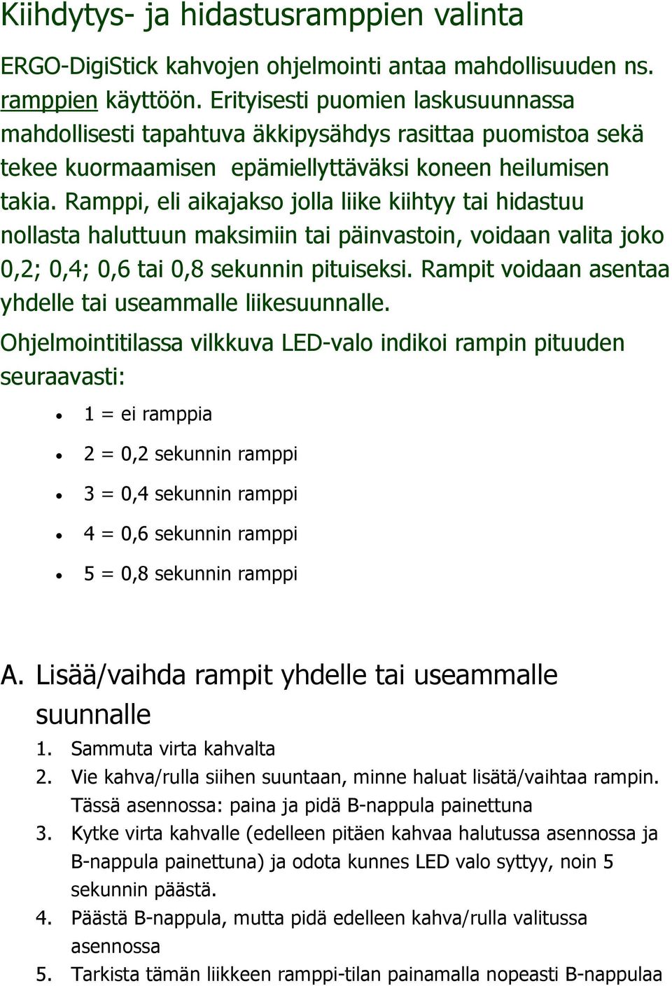 Ramppi, eli aikajakso jolla liike kiihtyy tai hidastuu nollasta haluttuun maksimiin tai päinvastoin, voidaan valita joko 0,2; 0,4; 0,6 tai 0,8 sekunnin pituiseksi.