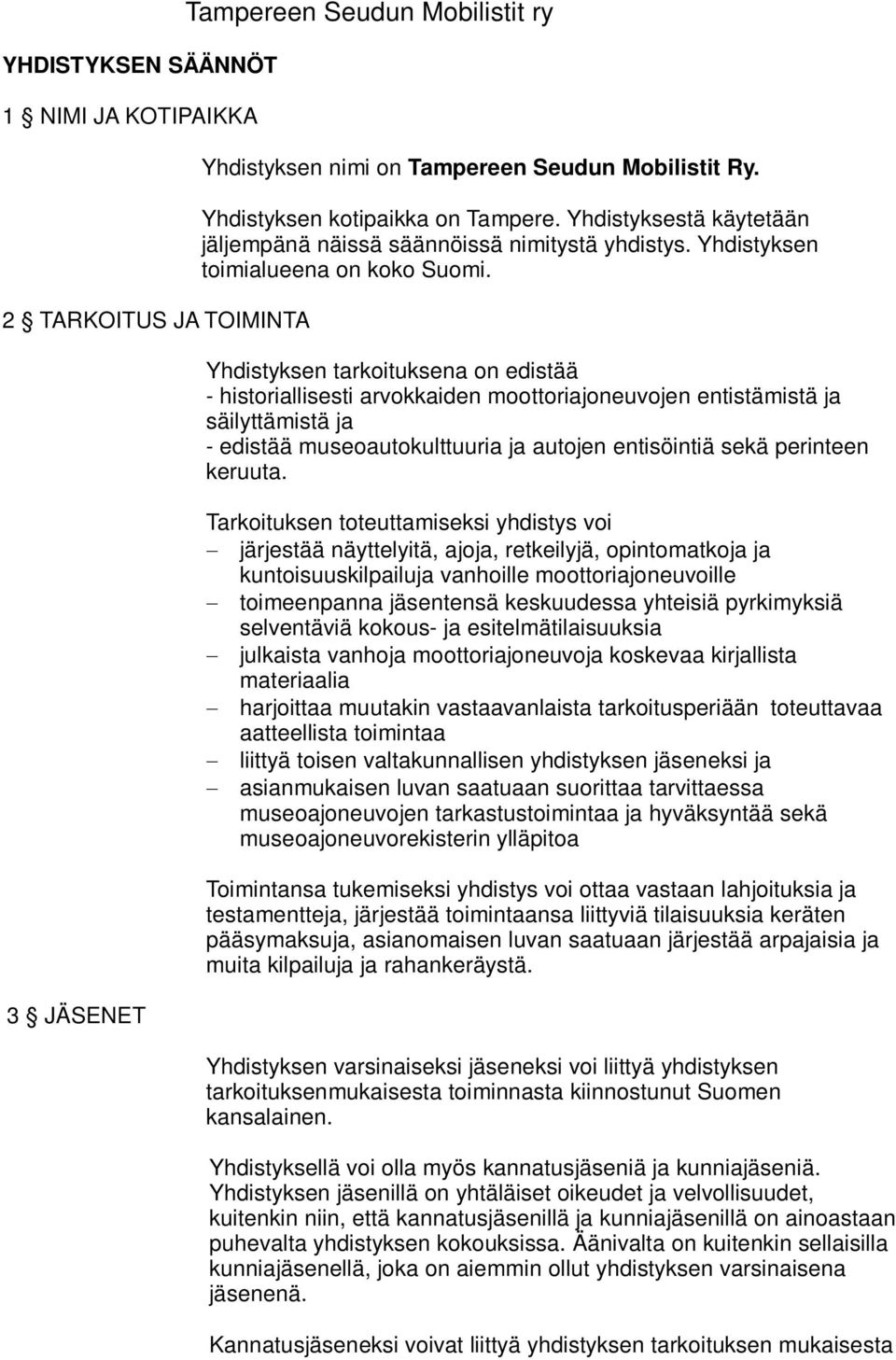 Yhdistyksen tarkoituksena on edistää - historiallisesti arvokkaiden moottoriajoneuvojen entistämistä ja säilyttämistä ja - edistää museoautokulttuuria ja autojen entisöintiä sekä perinteen keruuta.