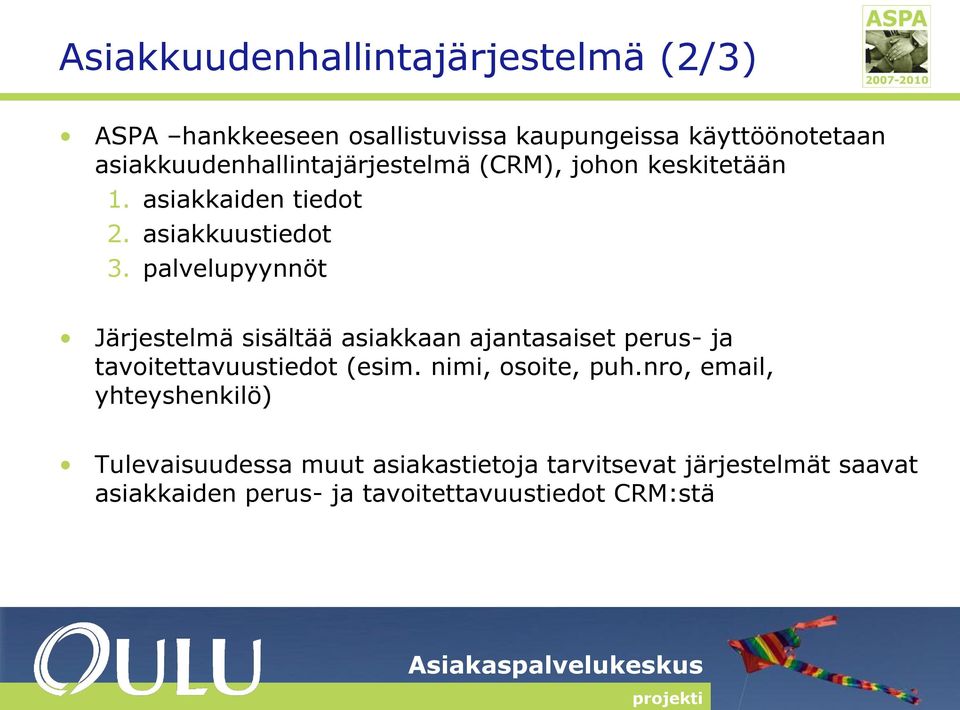 palvelupyynnöt Järjestelmä sisältää asiakkaan ajantasaiset perus- ja tavoitettavuustiedot (esim. nimi, osoite, puh.