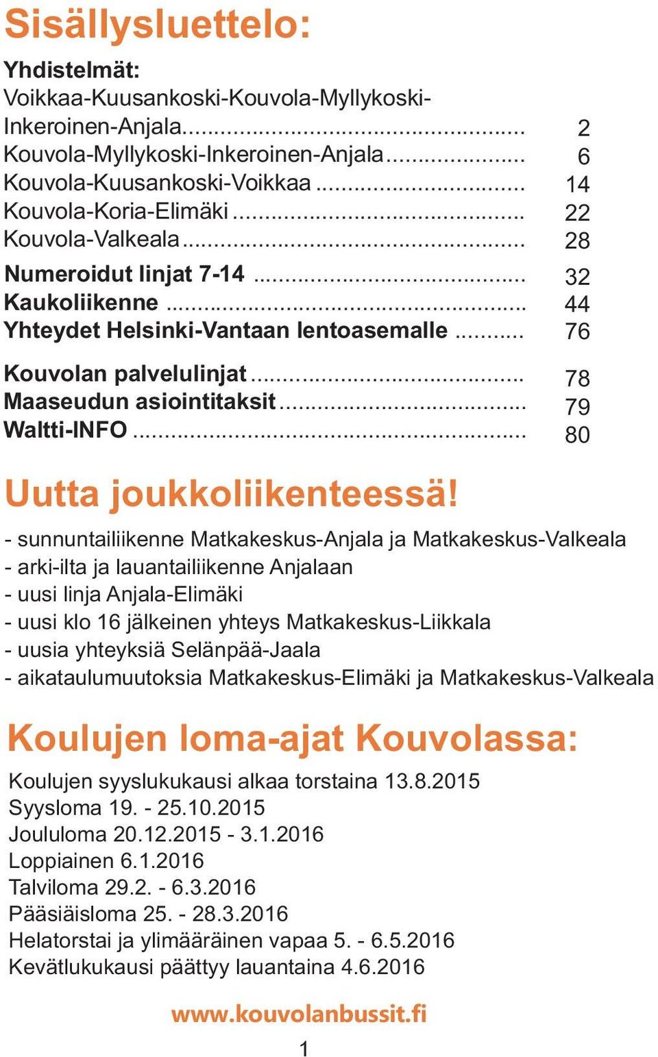 1.016 alviloma 9.. - 6.3.016 Pääsiäisloma. - 8.3.016 Helatorstai ja ylimääräinen vapaa. - 6..016 Kevätlukukausi päättyy lauantaina.6.016 www.kouvolanbussit.