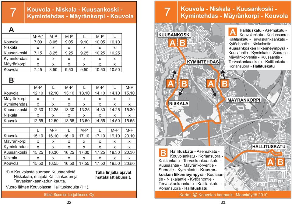 Kyminkatu - uoratie - Mäyränkorventie - Kuusaantie - ervaskankaankatu - Kaitilankatu - nsuora - Hallituskatu B Mäyränkorpi Niskala 1.10 1.30 1. 1.10 1. 1.0 13. 13. 13.0 1.30 1. 1. 1.0 1.10 1.30 1. A B A B MÄYRÄNKORP NKAA Mäyränkorpi Niskala 1.