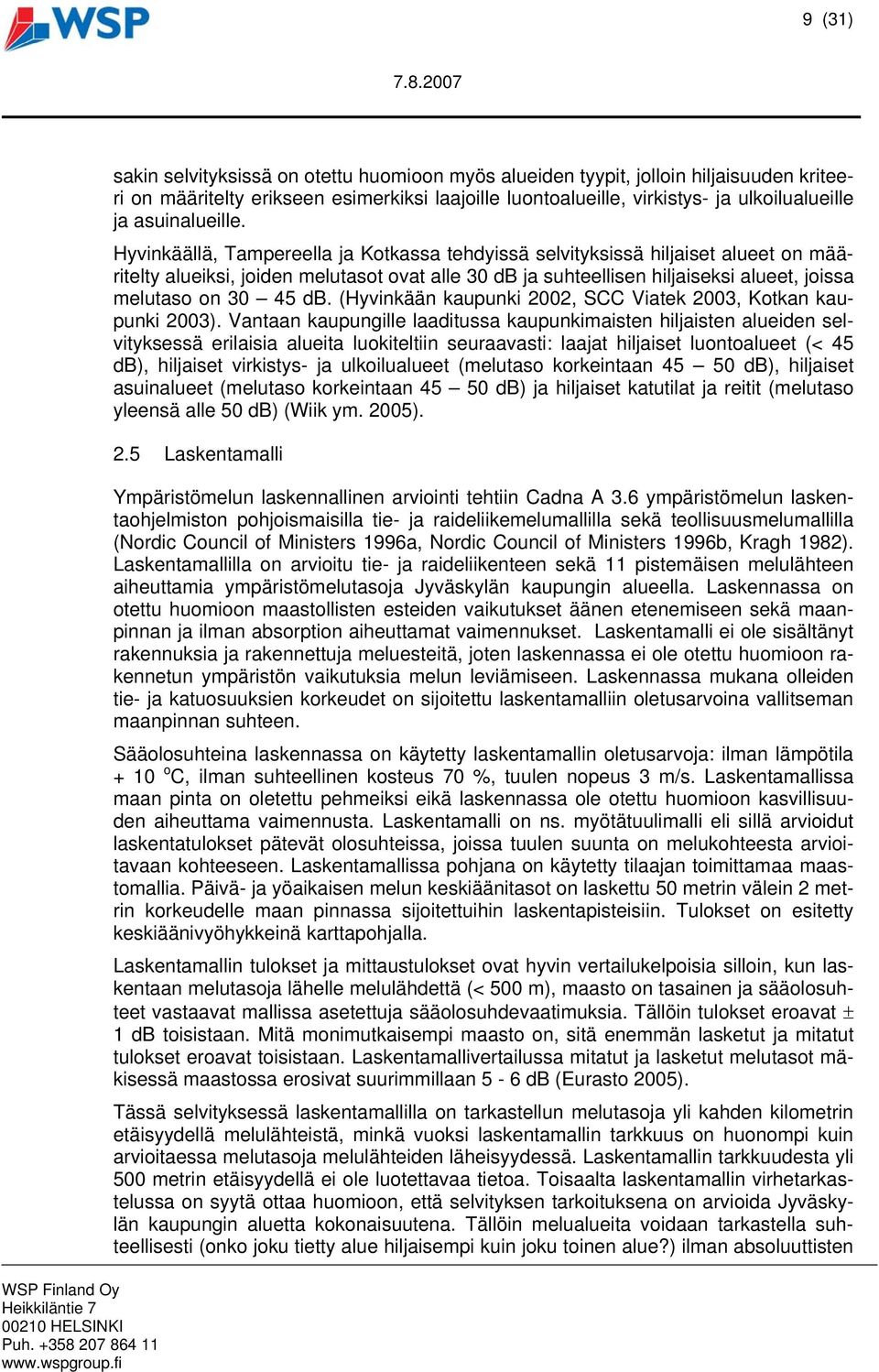 Hyvinkäällä, Tampereella ja Kotkassa tehdyissä selvityksissä hiljaiset alueet on määritelty alueiksi, joiden melutasot ovat alle 30 db ja suhteellisen hiljaiseksi alueet, joissa melutaso on 30 45 db.