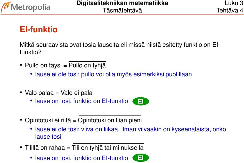 Pullo on täysi = Pullo on tyhjä lause ei ole tosi: pullo voi olla myös esimerkiksi puolillaan Valo palaa = Valo ei pala lause on tosi,