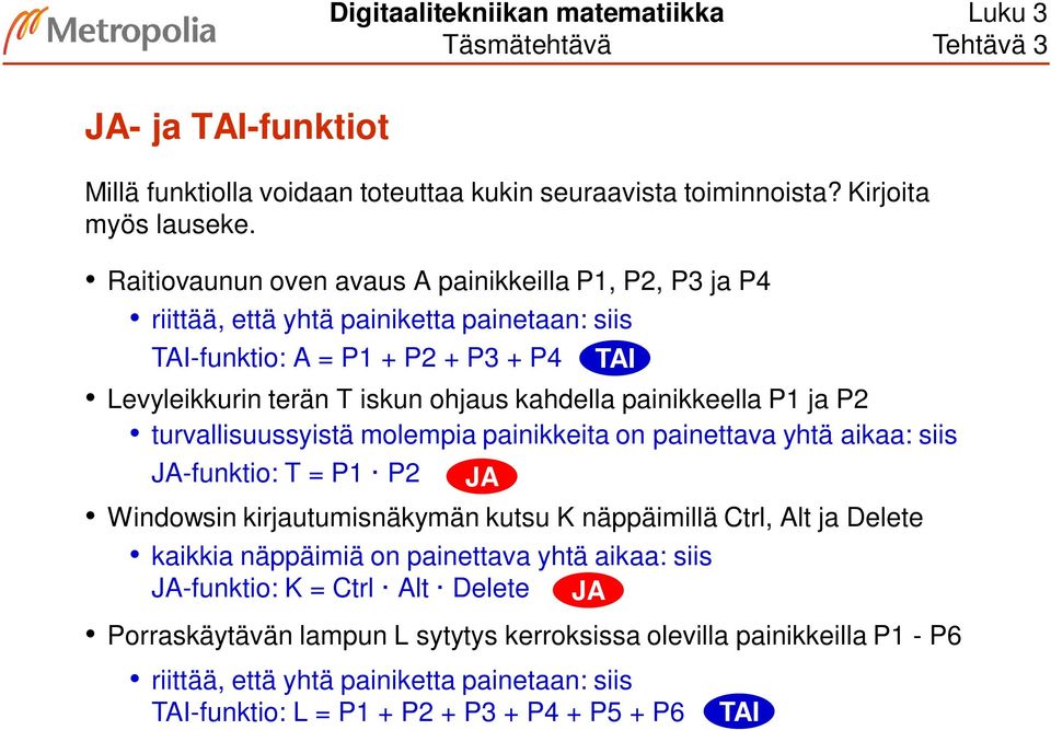 ja P2 turvallisuussyistä molempia painikkeita on painettava yhtä aikaa: siis JA-funktio: T = P P2 JA Windowsin kirjautumisnäkymän kutsu K näppäimillä Ctrl, Alt ja Delete kaikkia näppäimiä on