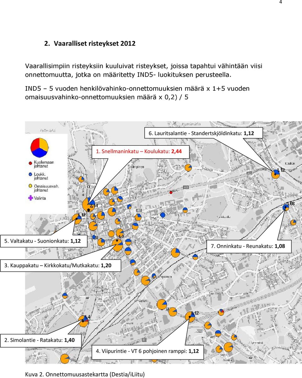 Lauritsalantie - Standertskjöldinkatu: 1,12 1. Snellmaninkatu Koulukatu: 2,44 5. Valtakatu - Suonionkatu: 1,12 7. Onninkatu - Reunakatu: 1,08 3.