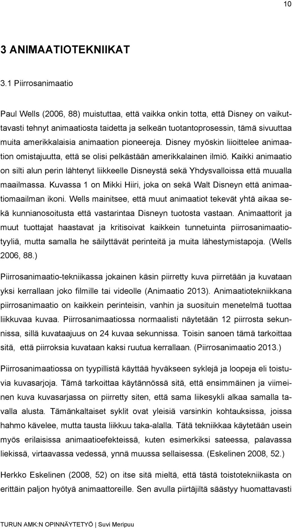 amerikkalaisia animaation pioneereja. Disney myöskin liioittelee animaation omistajuutta, että se olisi pelkästään amerikkalainen ilmiö.