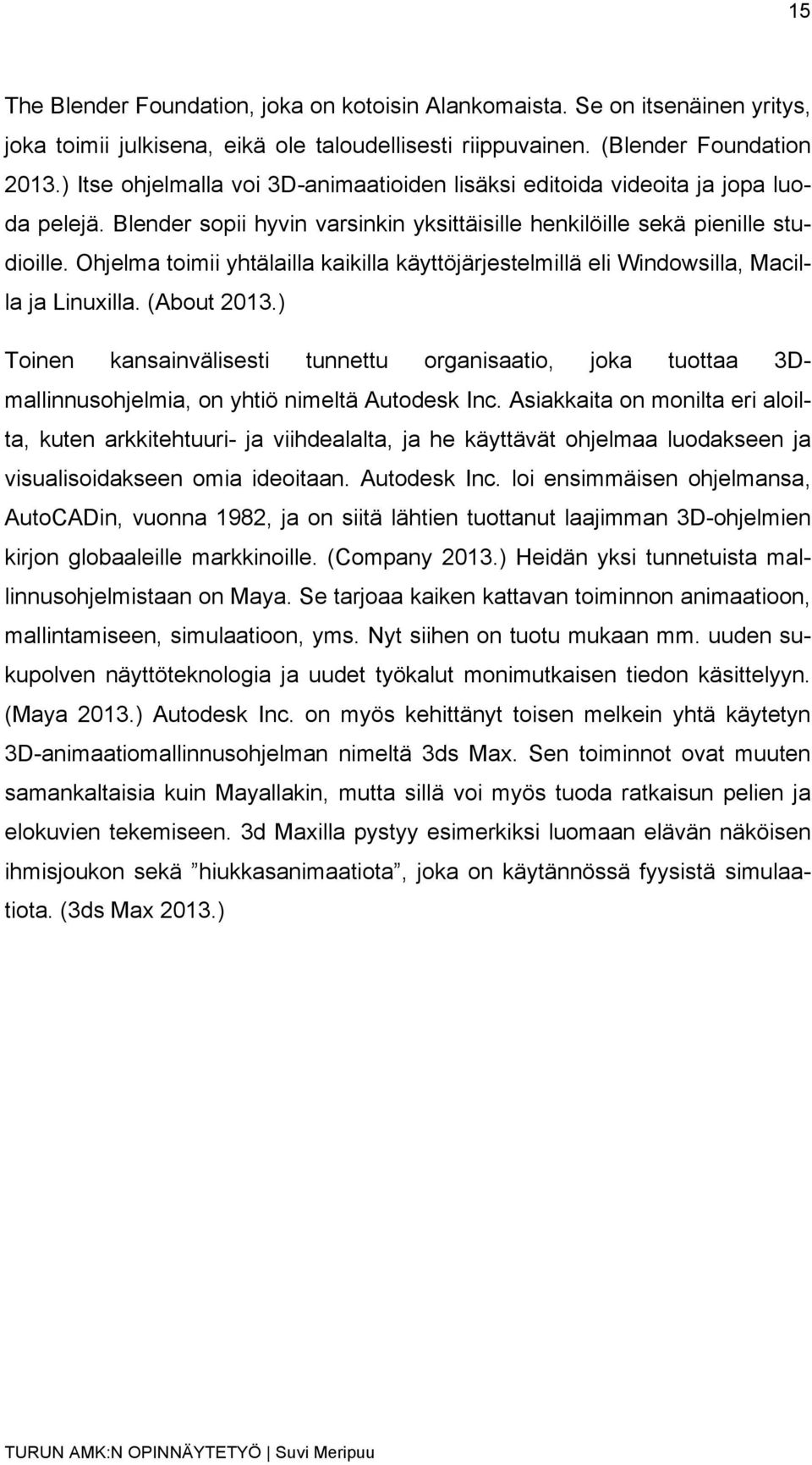 Ohjelma toimii yhtälailla kaikilla käyttöjärjestelmillä eli Windowsilla, Macilla ja Linuxilla. (About 2013.