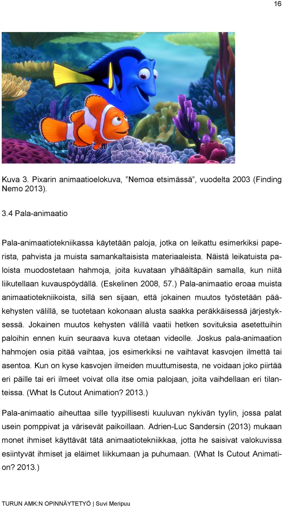 ) Pala-animaatio eroaa muista animaatiotekniikoista, sillä sen sijaan, että jokainen muutos työstetään pääkehysten välillä, se tuotetaan kokonaan alusta saakka peräkkäisessä järjestyksessä.