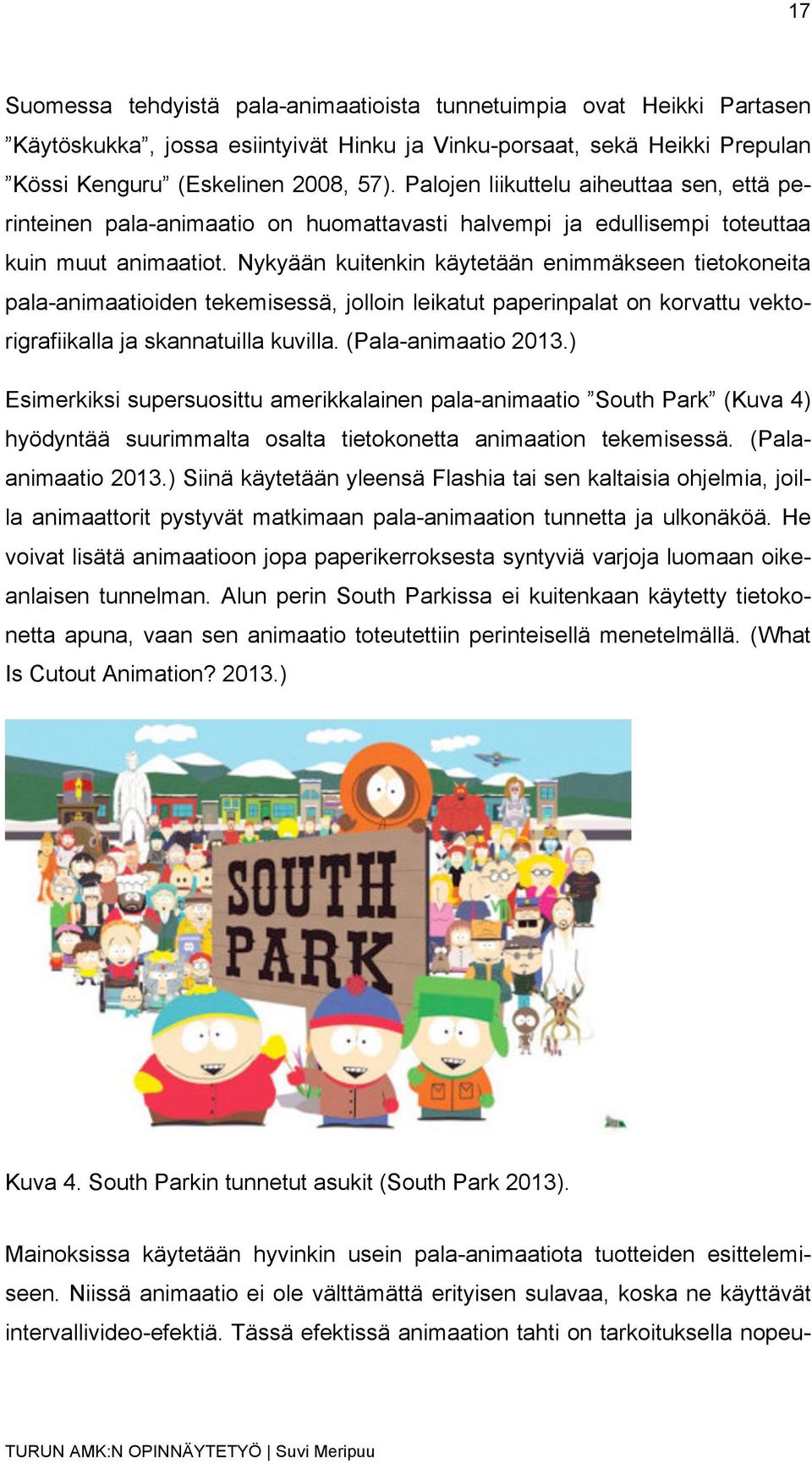 Nykyään kuitenkin käytetään enimmäkseen tietokoneita pala-animaatioiden tekemisessä, jolloin leikatut paperinpalat on korvattu vektorigrafiikalla ja skannatuilla kuvilla. (Pala-animaatio 2013.