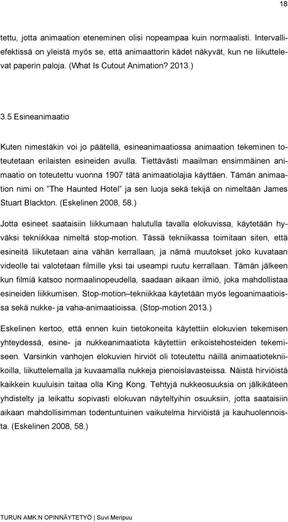 Tiettävästi maailman ensimmäinen animaatio on toteutettu vuonna 1907 tätä animaatiolajia käyttäen.