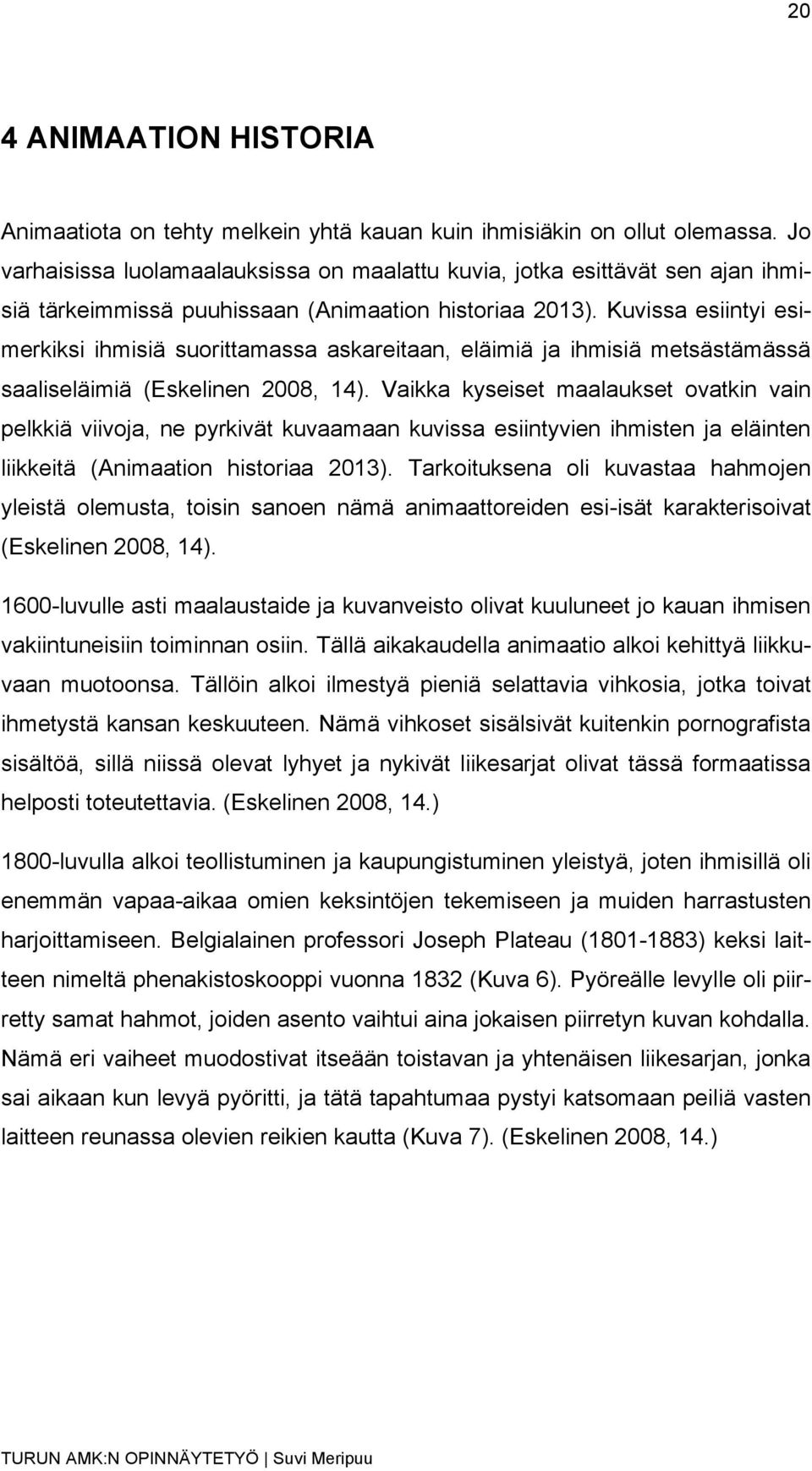 Kuvissa esiintyi esimerkiksi ihmisiä suorittamassa askareitaan, eläimiä ja ihmisiä metsästämässä saaliseläimiä (Eskelinen 2008, 14).