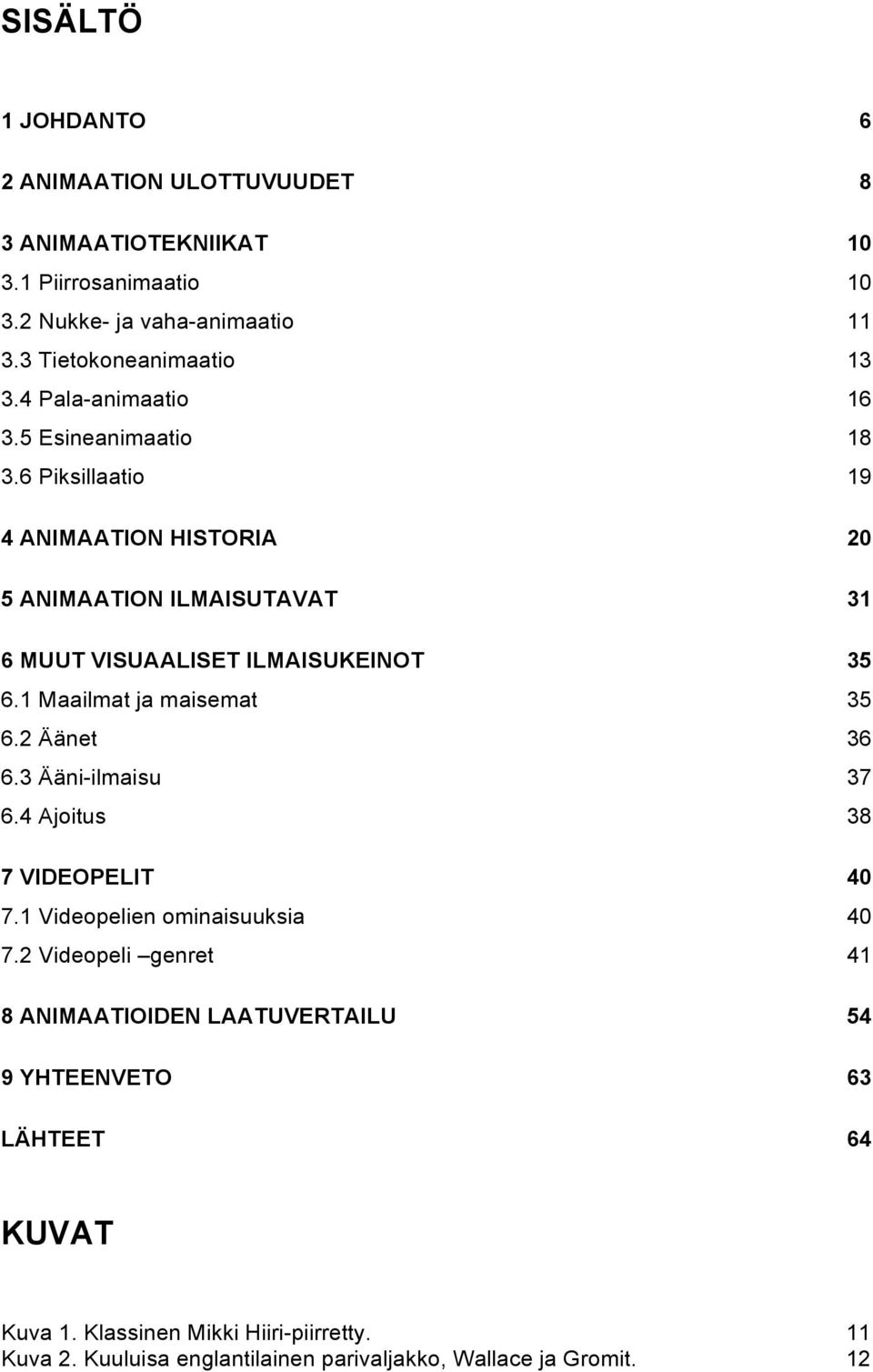 1 Maailmat ja maisemat 35 6.2 Äänet 36 6.3 Ääni-ilmaisu 37 6.4 Ajoitus 38 7 VIDEOPELIT 40 7.1 Videopelien ominaisuuksia 40 7.