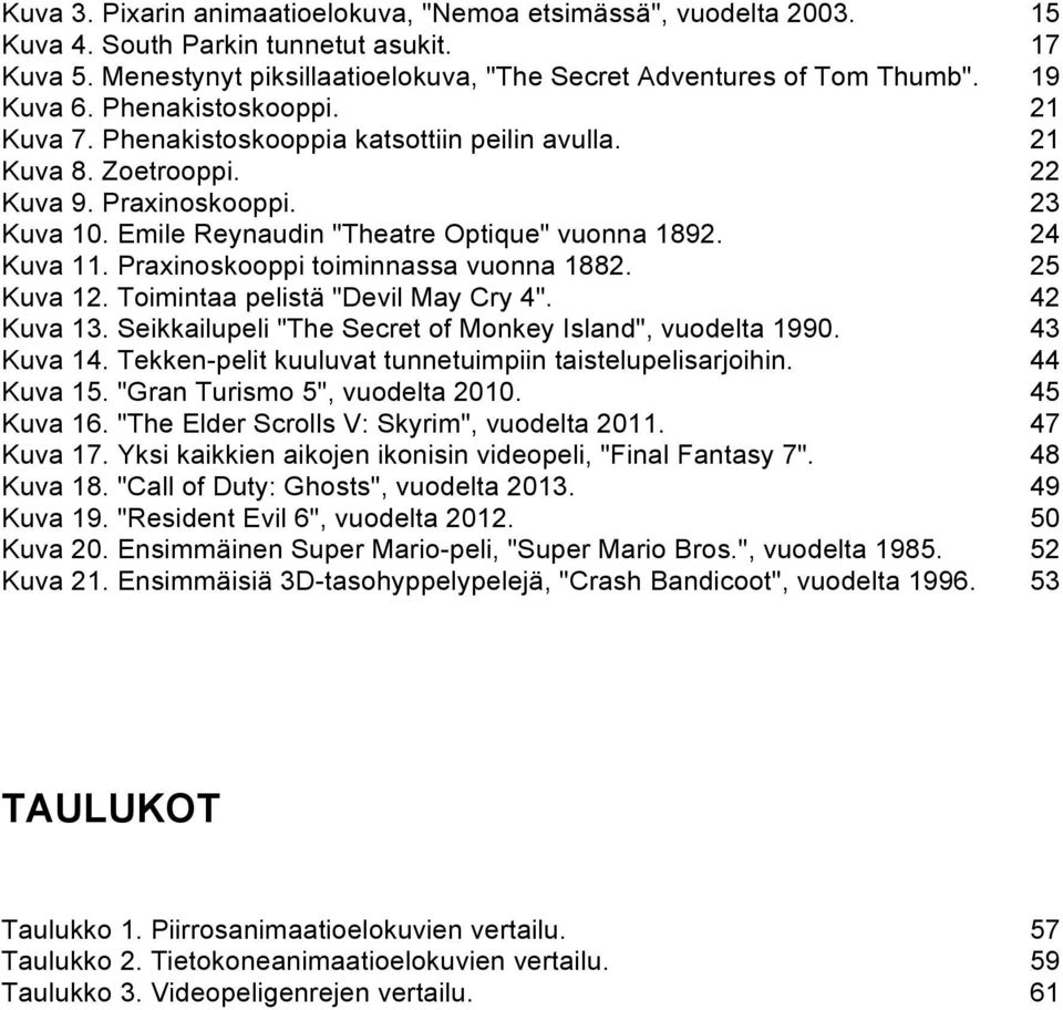 Praxinoskooppi toiminnassa vuonna 1882. 25 Kuva 12. Toimintaa pelistä "Devil May Cry 4". 42 Kuva 13. Seikkailupeli "The Secret of Monkey Island", vuodelta 1990. 43 Kuva 14.