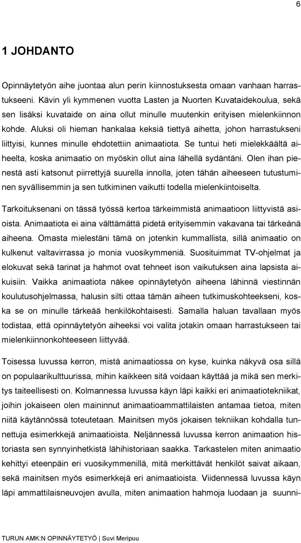 Aluksi oli hieman hankalaa keksiä tiettyä aihetta, johon harrastukseni liittyisi, kunnes minulle ehdotettiin animaatiota.