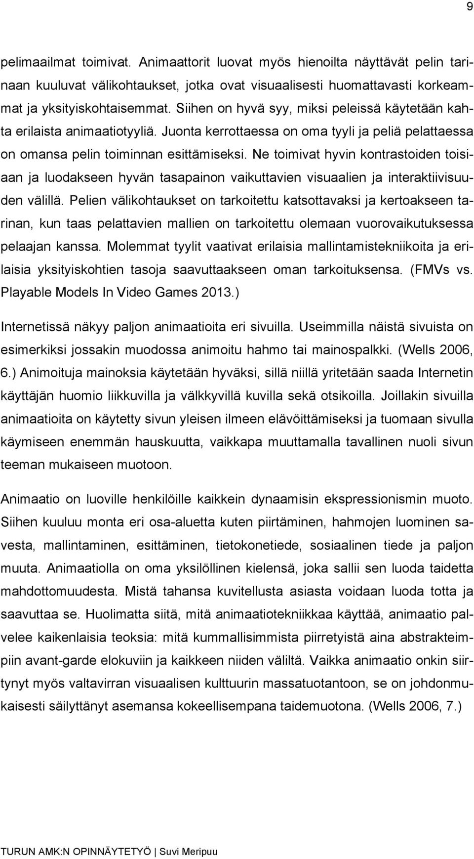 Ne toimivat hyvin kontrastoiden toisiaan ja luodakseen hyvän tasapainon vaikuttavien visuaalien ja interaktiivisuuden välillä.