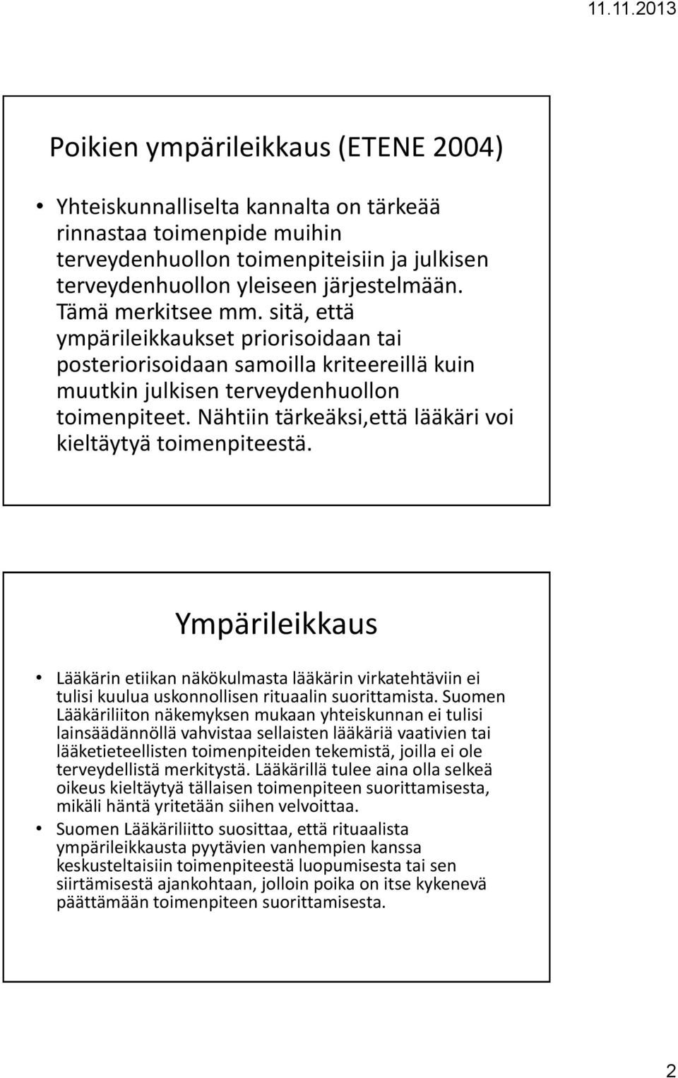 Nähtiin tärkeäksi,että lääkäri voi kieltäytyä toimenpiteestä. Ympärileikkaus Lääkärin etiikan näkökulmasta lääkärin virkatehtäviin ei tulisi kuulua uskonnollisen rituaalin suorittamista.