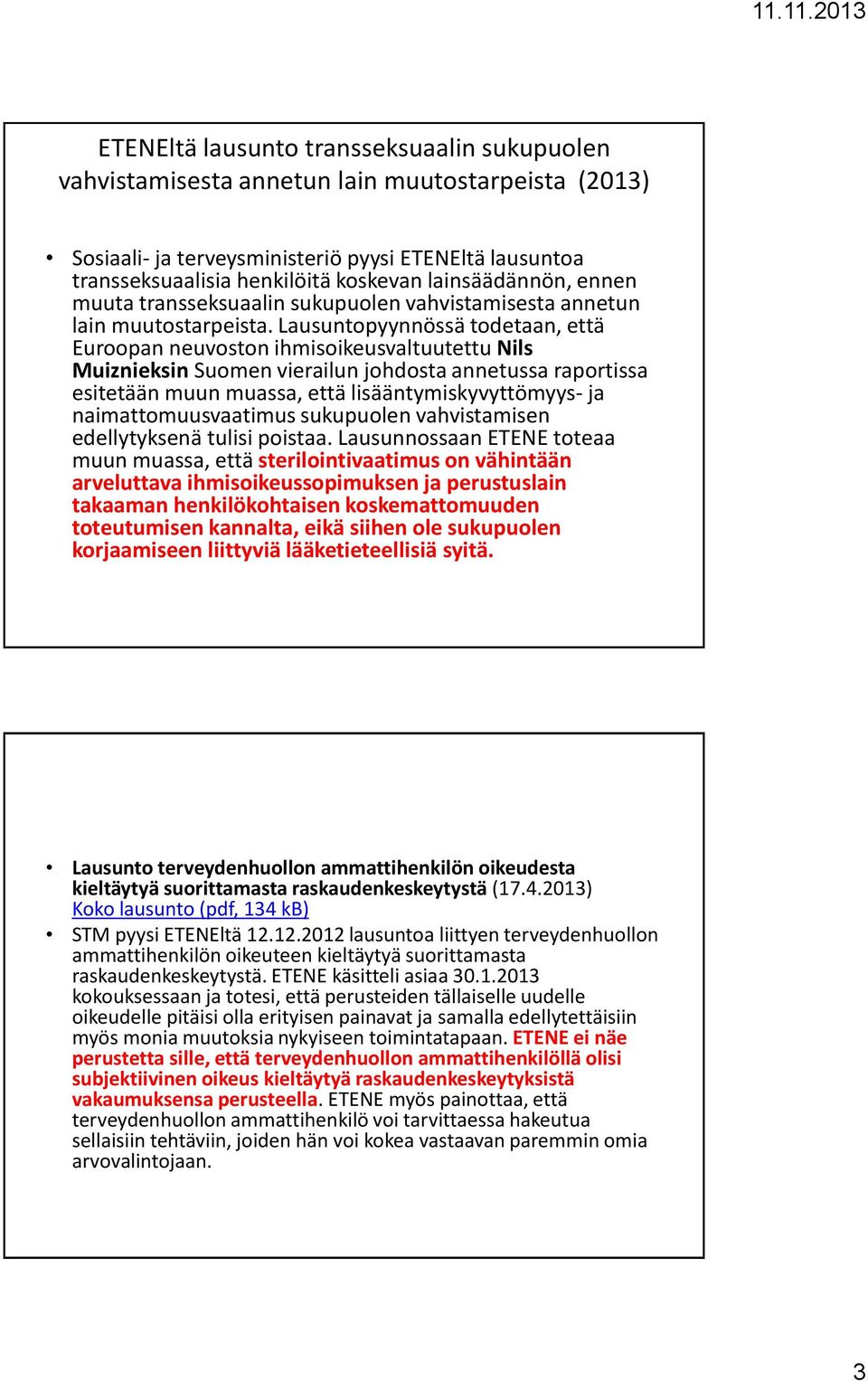 Lausuntopyynnössä todetaan, että Euroopan neuvoston ihmisoikeusvaltuutettu Nils Muiznieksin Suomen vierailun johdosta annetussa raportissa esitetään muun muassa, että lisääntymiskyvyttömyys- ja