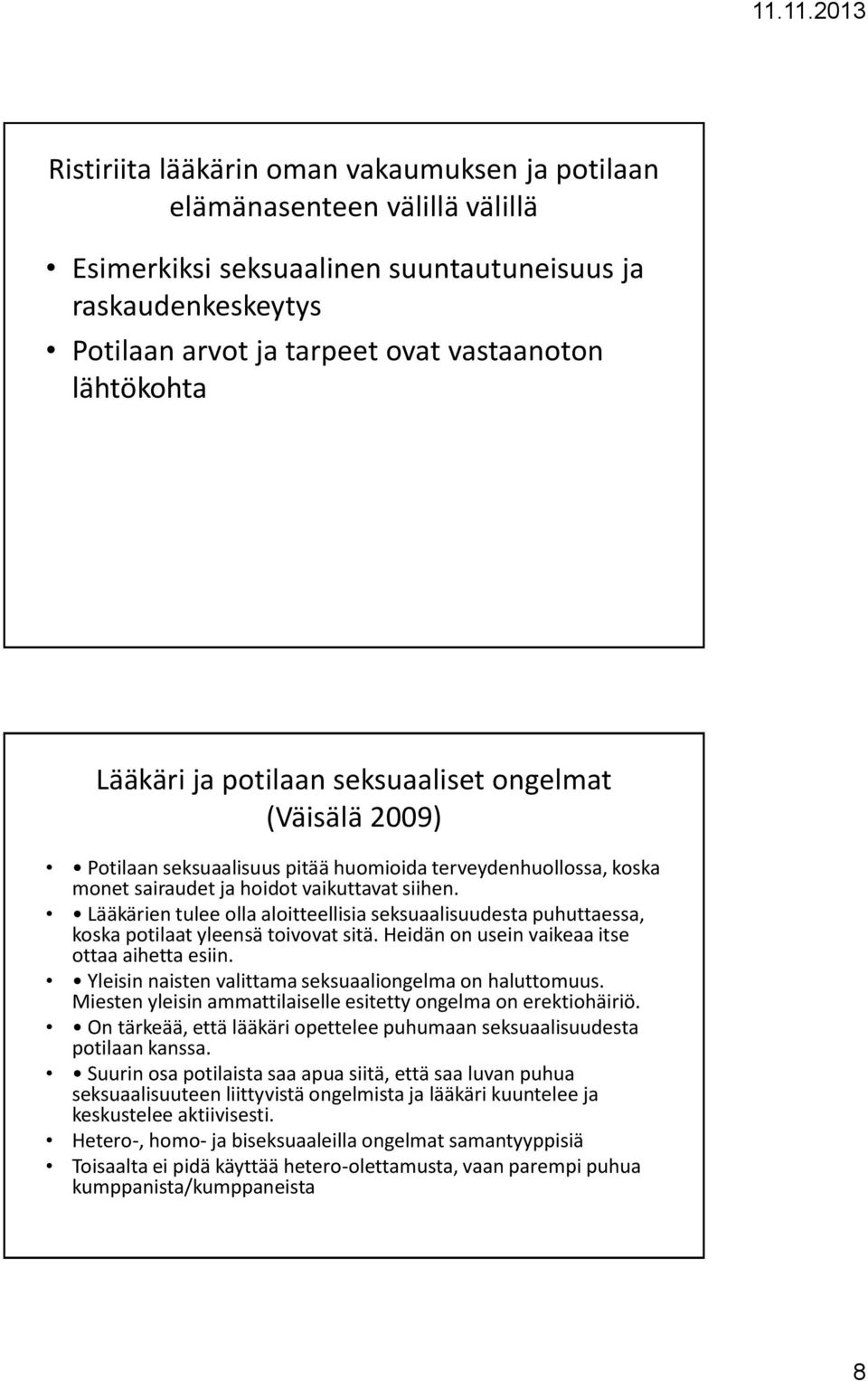 Lääkärien tulee olla aloitteellisia seksuaalisuudesta puhuttaessa, koska potilaat yleensä toivovat sitä. Heidän on usein vaikeaa itse ottaa aihetta esiin.