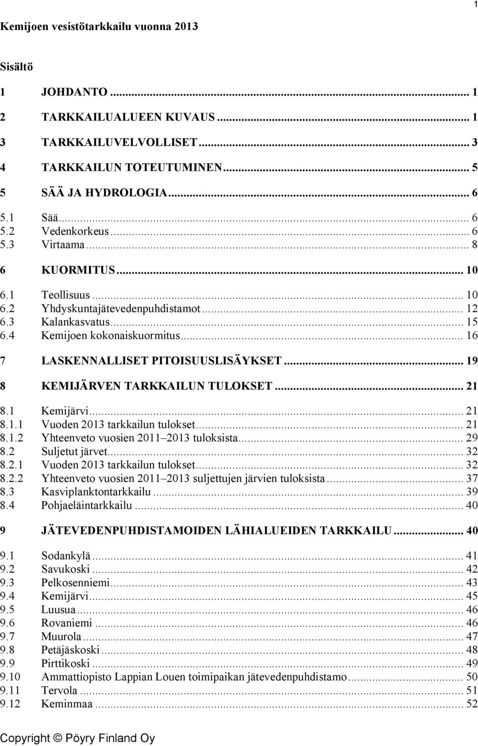 .. 19 8 KEMIJÄRVEN TARKKAILUN TULOKSET... 21 8.1 Kemijärvi... 21 8.1.1 Vuoden 213 tarkkailun tulokset... 21 8.1.2 Yhteenveto vuosien 211 213 tuloksista... 29 8.2 Suljetut järvet... 32 8.2.1 Vuoden 213 tarkkailun tulokset... 32 8.2.2 Yhteenveto vuosien 211 213 suljettujen järvien tuloksista.