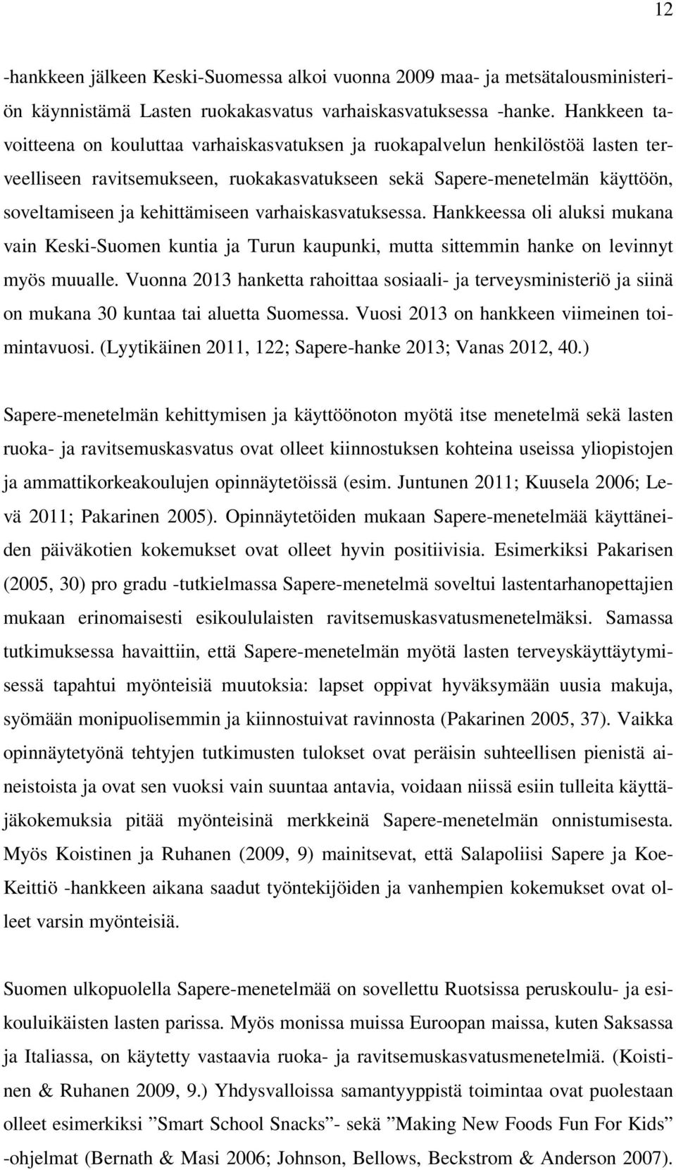 kehittämiseen varhaiskasvatuksessa. Hankkeessa oli aluksi mukana vain Keski-Suomen kuntia ja Turun kaupunki, mutta sittemmin hanke on levinnyt myös muualle.