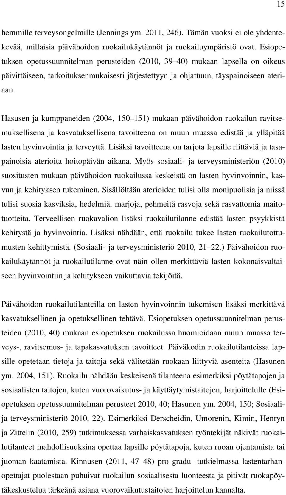 Hasusen ja kumppaneiden (2004, 150 151) mukaan päivähoidon ruokailun ravitsemuksellisena ja kasvatuksellisena tavoitteena on muun muassa edistää ja ylläpitää lasten hyvinvointia ja terveyttä.