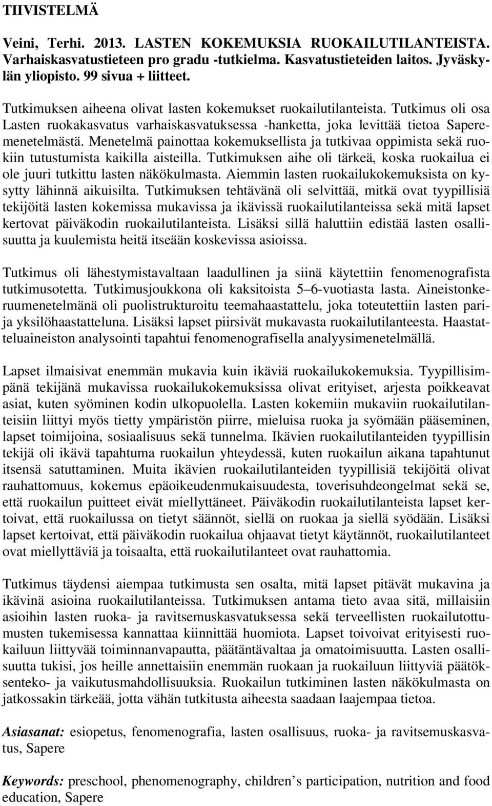 Menetelmä painottaa kokemuksellista ja tutkivaa oppimista sekä ruokiin tutustumista kaikilla aisteilla. Tutkimuksen aihe oli tärkeä, koska ruokailua ei ole juuri tutkittu lasten näkökulmasta.