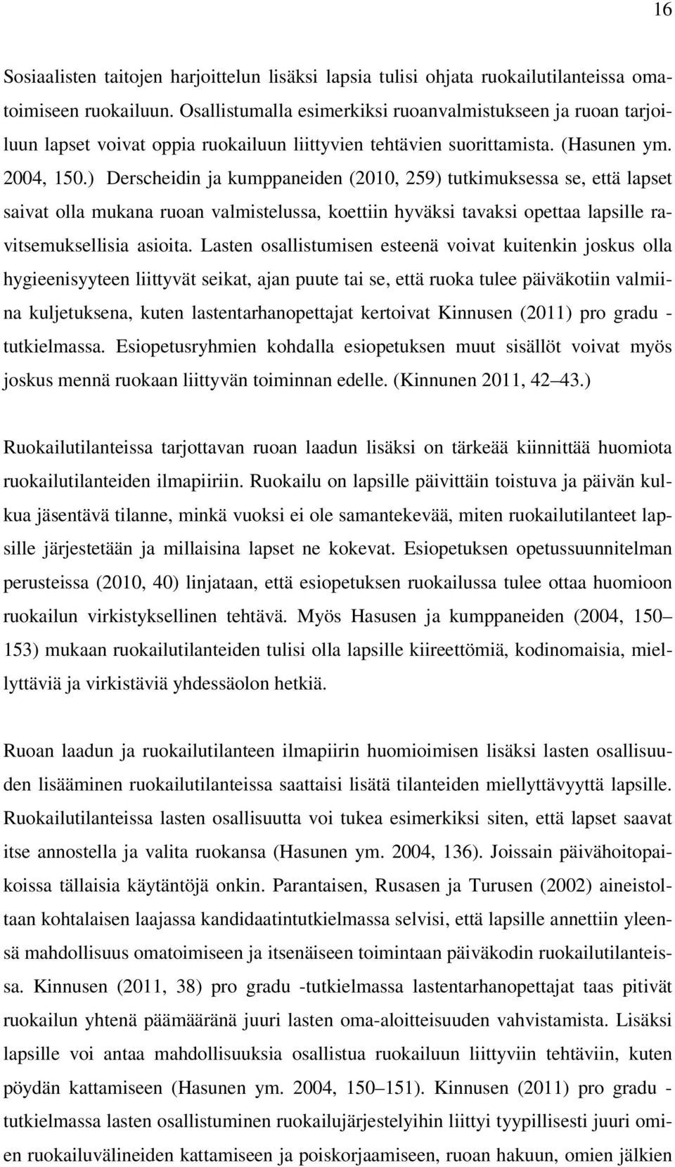 ) Derscheidin ja kumppaneiden (2010, 259) tutkimuksessa se, että lapset saivat olla mukana ruoan valmistelussa, koettiin hyväksi tavaksi opettaa lapsille ravitsemuksellisia asioita.