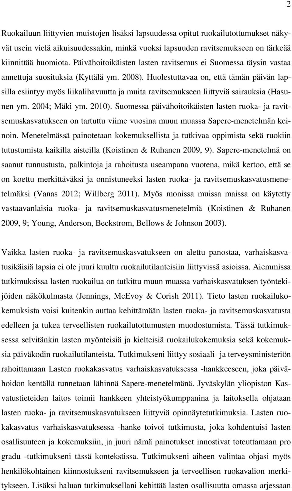 Huolestuttavaa on, että tämän päivän lapsilla esiintyy myös liikalihavuutta ja muita ravitsemukseen liittyviä sairauksia (Hasunen ym. 2004; Mäki ym. 2010).