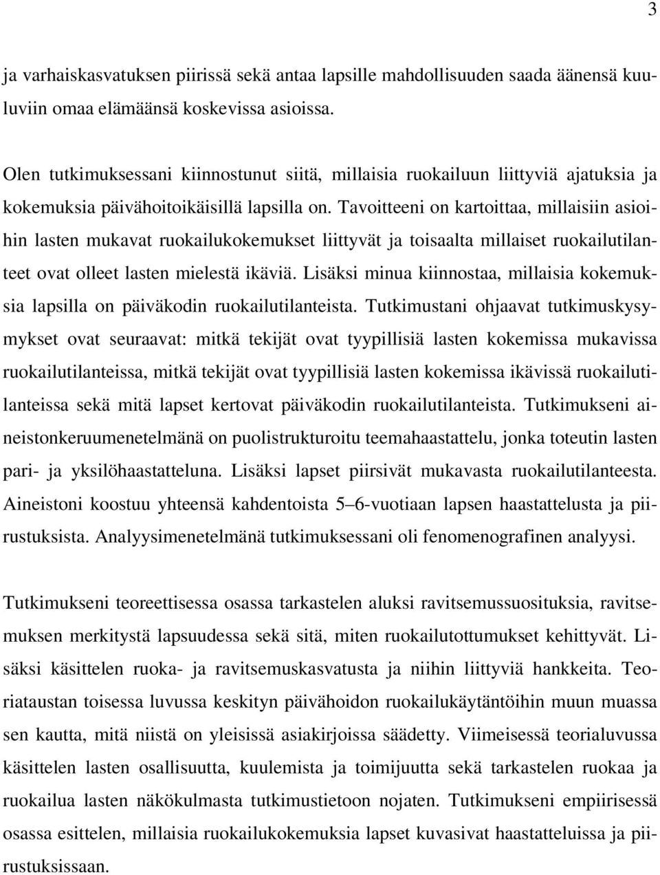 Tavoitteeni on kartoittaa, millaisiin asioihin lasten mukavat ruokailukokemukset liittyvät ja toisaalta millaiset ruokailutilanteet ovat olleet lasten mielestä ikäviä.