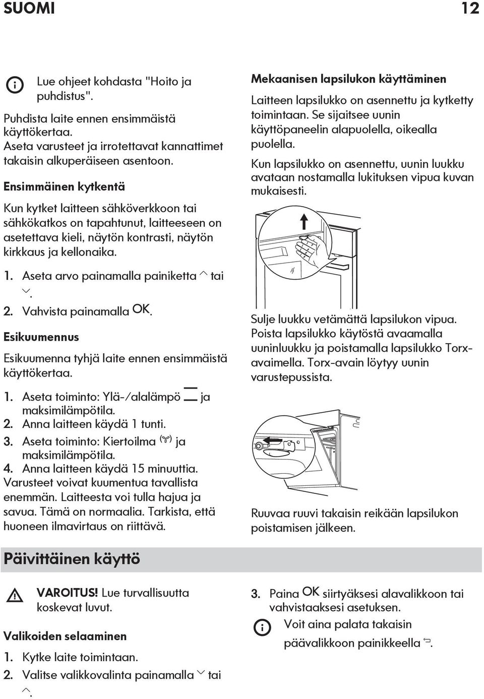 Aseta arvo painamalla painiketta tai. 2. Vahvista painamalla. Esikuumennus Esikuumenna tyhjä laite ennen ensimmäistä käyttökertaa. 1. Aseta toiminto: Ylä-/alalämpö ja maksimilämpötila. 2. Anna laitteen käydä 1 tunti.