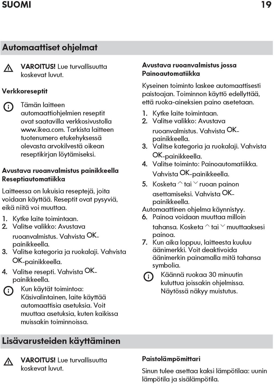 Avustava ruoanvalmistus painikkeella Reseptiautomatiikka Laitteessa on lukuisia reseptejä, joita voidaan käyttää. Reseptit ovat pysyviä, eikä niitä voi muuttaa. 1. Kytke laite toimintaan. 2.