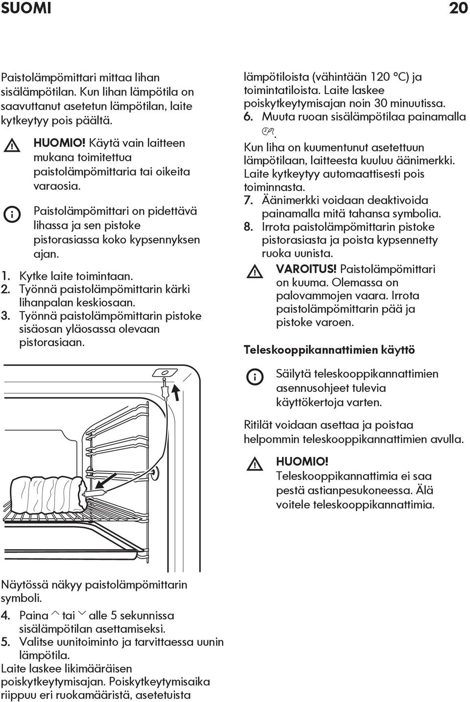 2. Työnnä paistolämpömittarin kärki lihanpalan keskiosaan. 3. Työnnä paistolämpömittarin pistoke sisäosan yläosassa olevaan pistorasiaan. lämpötiloista (vähintään 120 C) ja toimintatiloista.