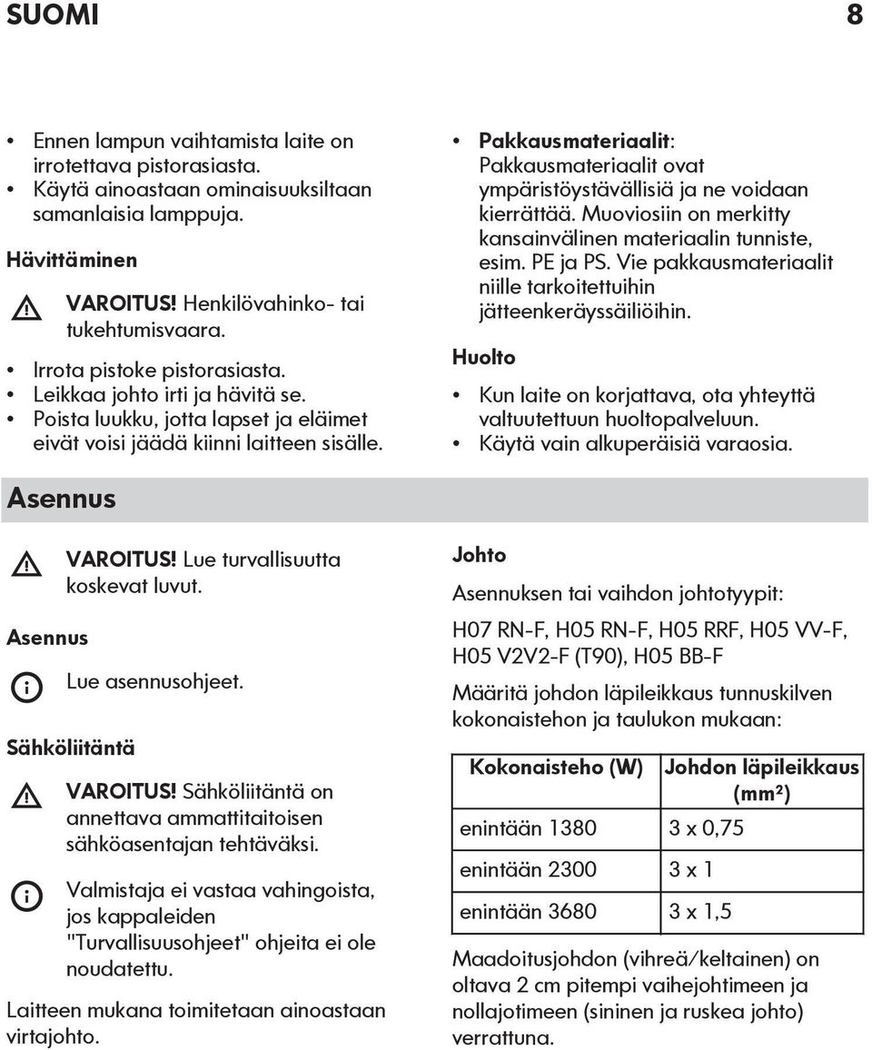 Pakkausmateriaalit: Pakkausmateriaalit ovat ympäristöystävällisiä ja ne voidaan kierrättää. Muoviosiin on merkitty kansainvälinen materiaalin tunniste, esim. PE ja PS.