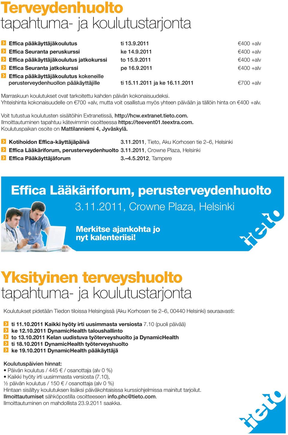 Yhteishinta kokonaisuudelle on 700 +alv, mutta voit osallistua myös yhteen päivään ja tällöin hinta on 400 +alv. Voit tutustua koulutusten sisältöihin Extranetissä, http://hcw.extranet.tieto.com.