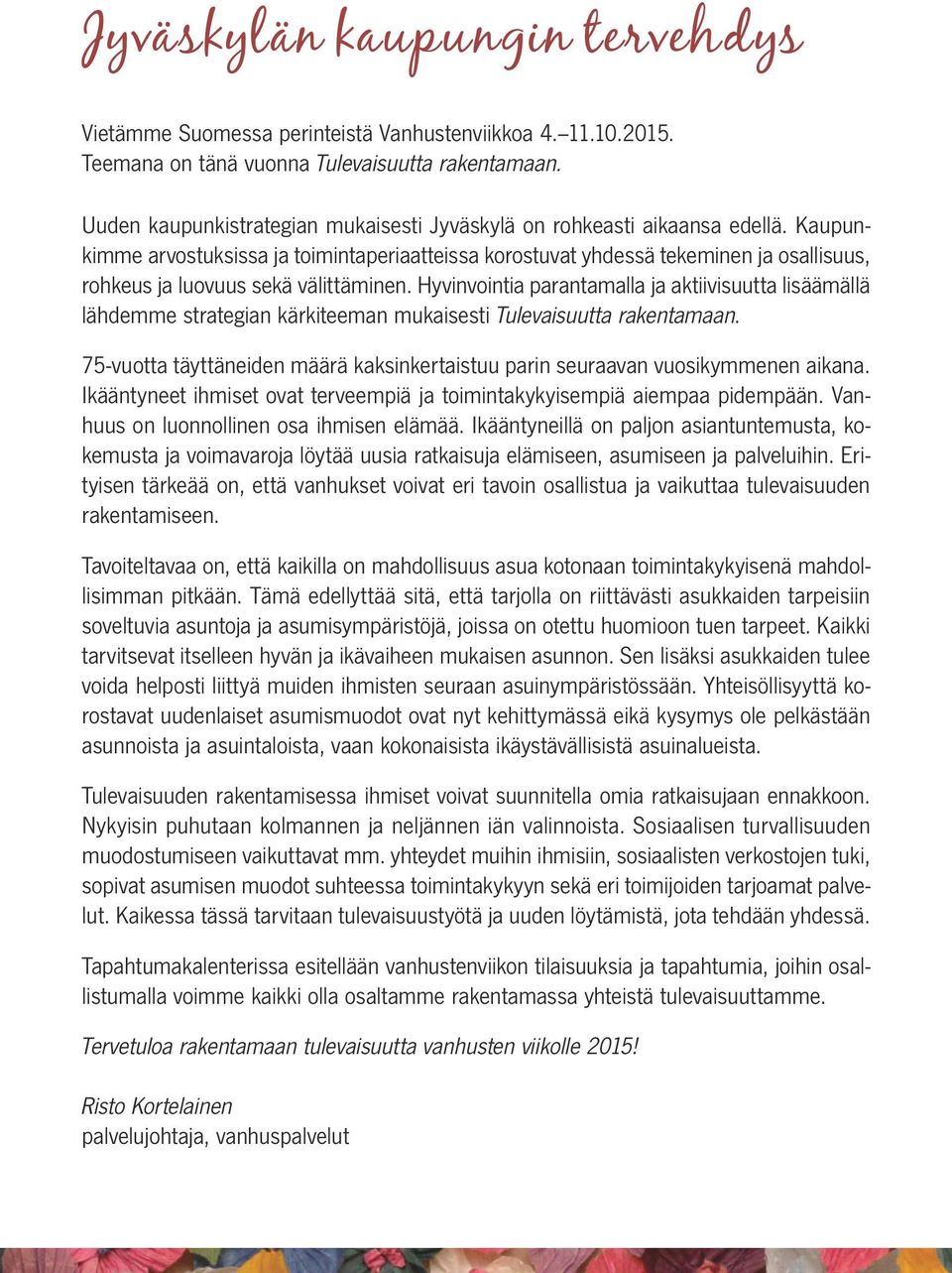 Kaupunkimme arvostuksissa ja toimintaperiaatteissa korostuvat yhdessä tekeminen ja osallisuus, rohkeus ja luovuus sekä välittäminen.