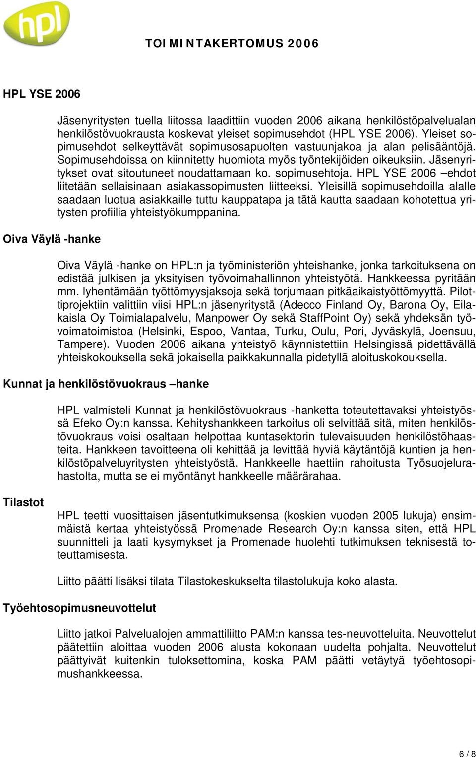 Jäsenyritykset ovat sitoutuneet noudattamaan ko. sopimusehtoja. HPL YSE 2006 ehdot liitetään sellaisinaan asiakassopimusten liitteeksi.