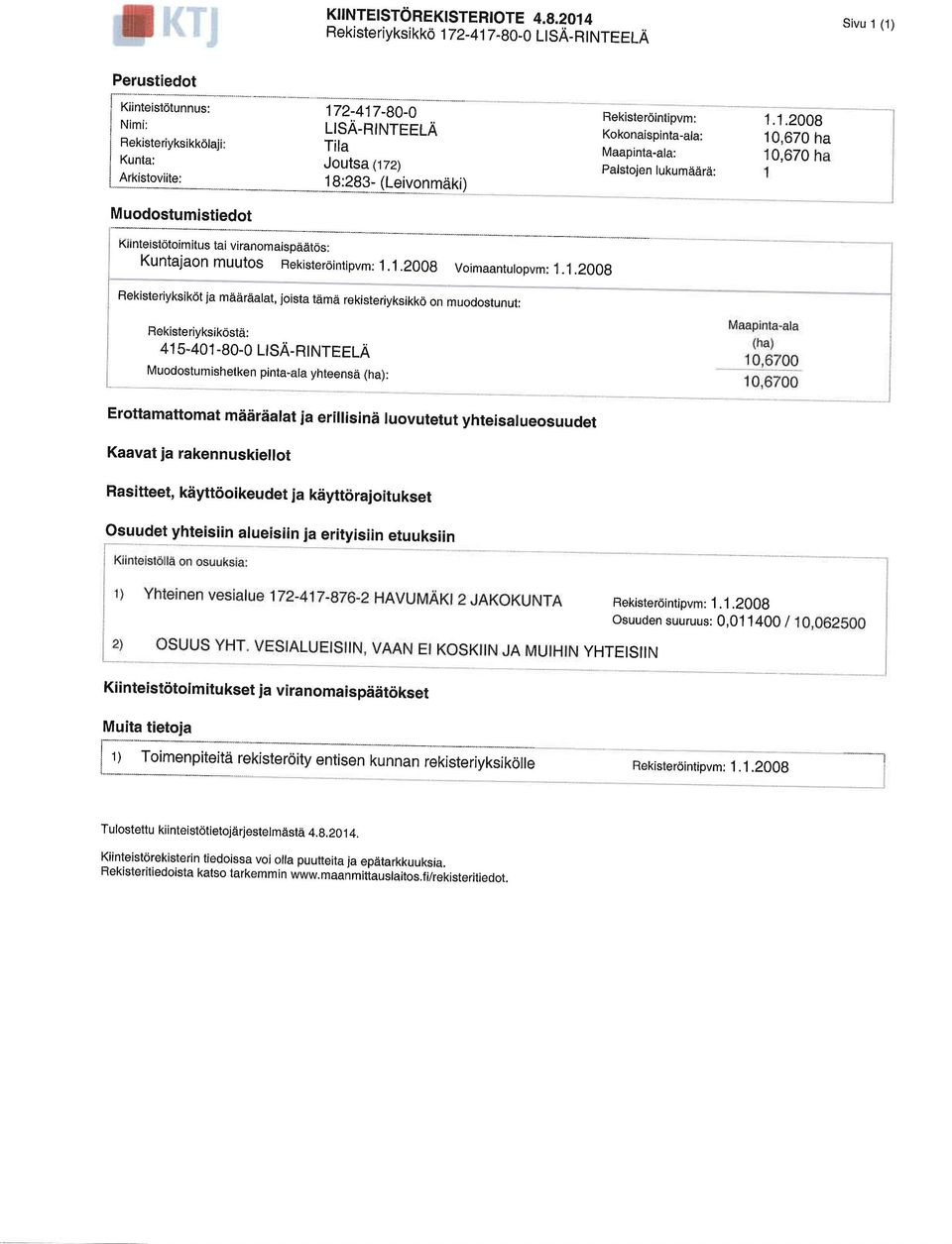 18:283- Gelj/9,nmaki) Muodostumistiedot RekisterOintipvm: Kokonaispinta-ala: Maapinta-ala: Palstojen lukumadrd: 1.1.2008 10,670 ha 10,670 h- Kiinteistotoim itus tai viranomaispaatos: Kuntajaon muutos Rekisterointipvm: 1.