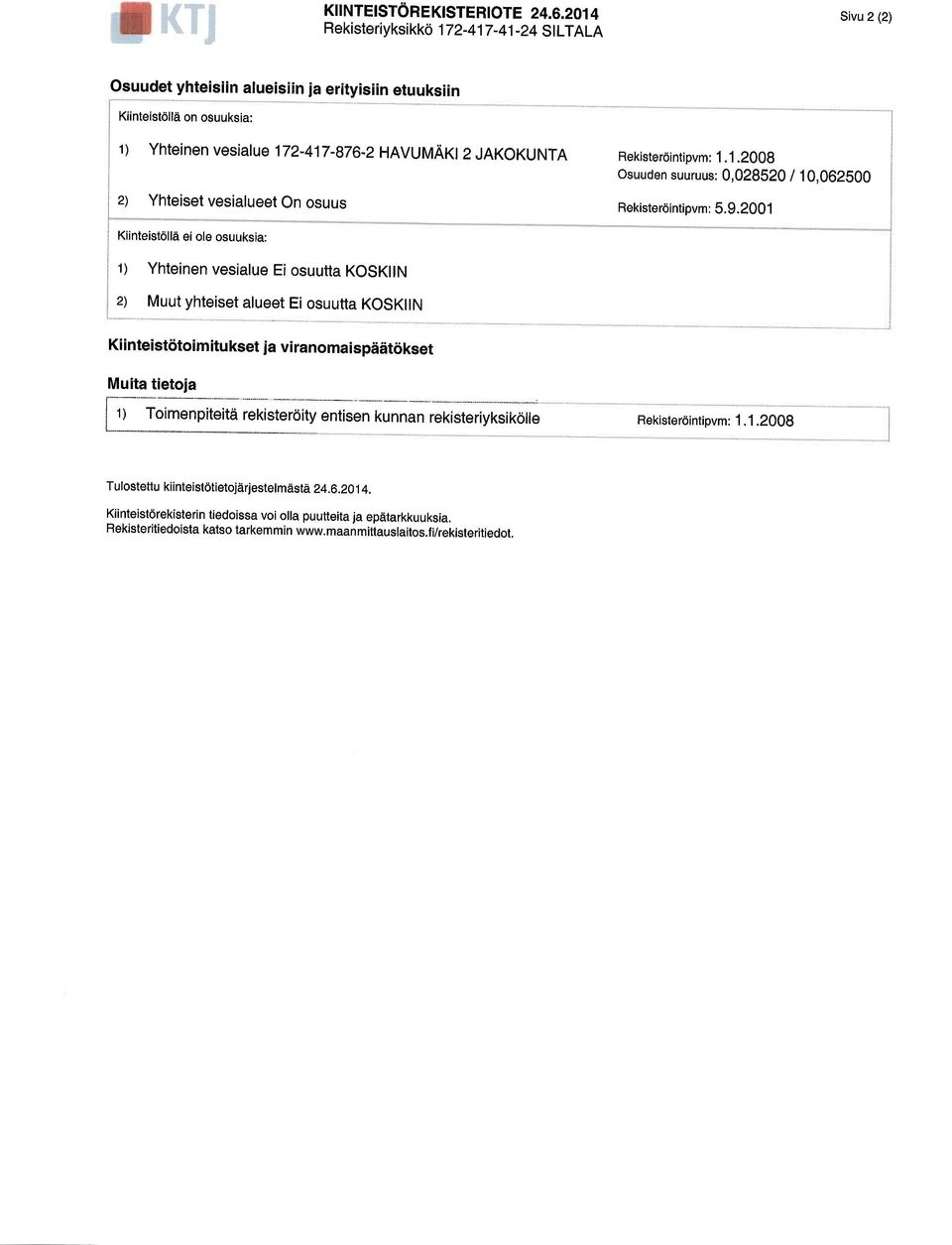 Yhteiset vesialueet On osuus Kiinteistolla ei ole osuuksia: Rekisterdintipvm: 1. 1.2008 osuuden suuruus: 0,028520 / 10,062500 Rekisterointipvm: 5.9.